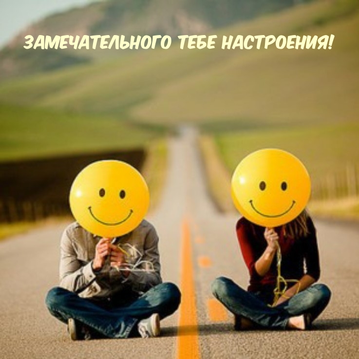 Замечательного тебе настроения!