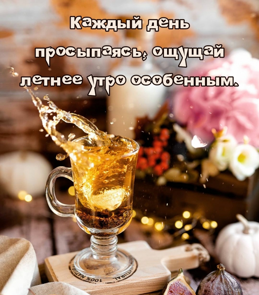 Каждый день просыпаясь, ощущай летнее утро особенным.