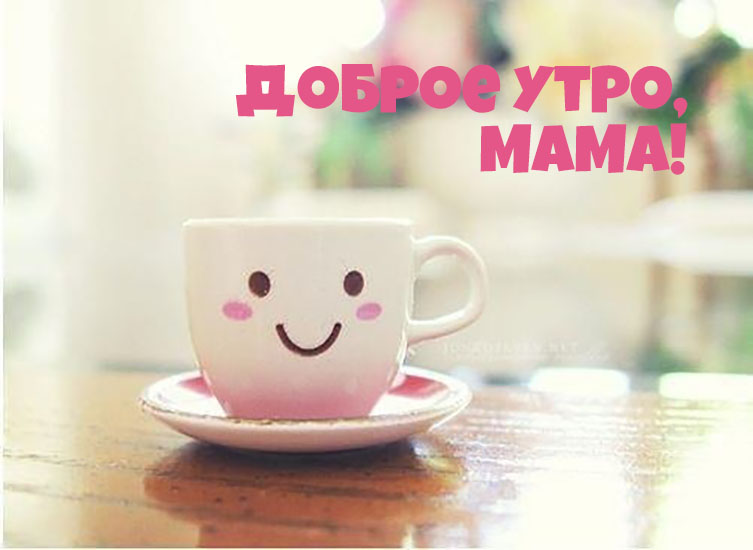 Доброе утро! Мама!
