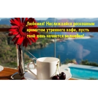 Любимая! Наслаждайся роскошным ароматом утреннего кофе