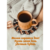 Желаю хорошего дня! Пусть этот день удачным будет.