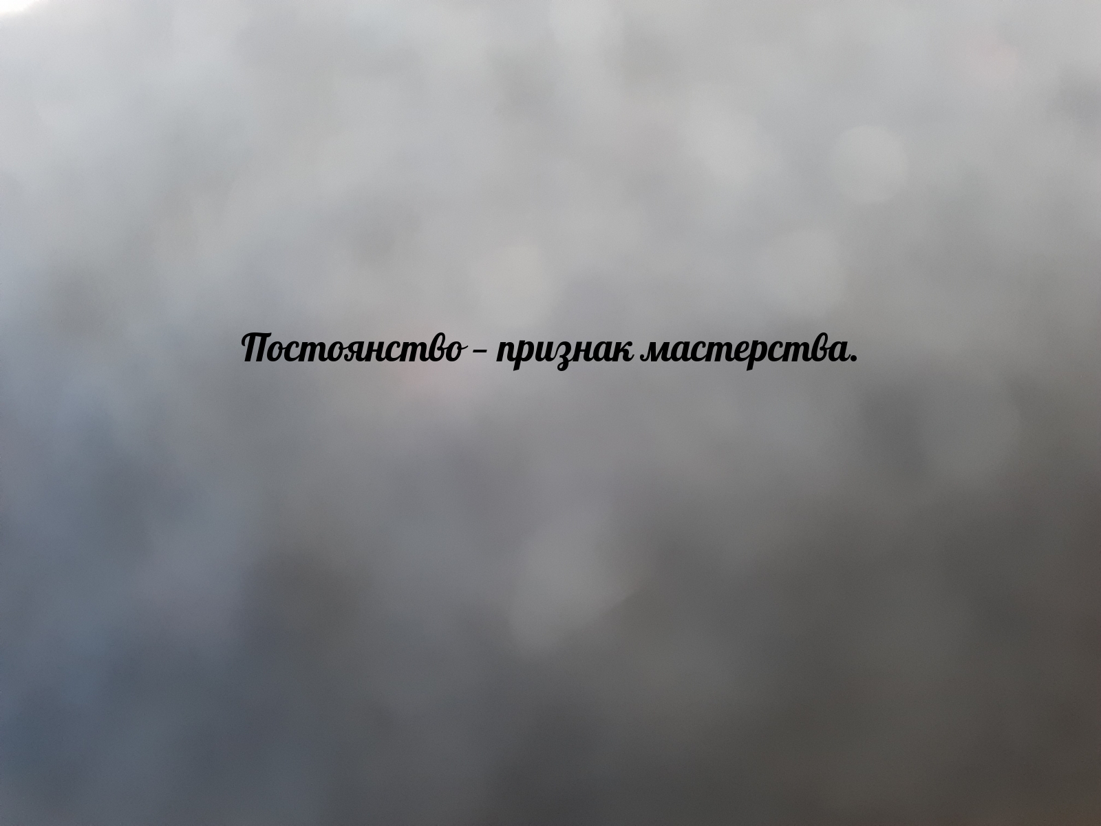 Постоянство — признак мастерства.