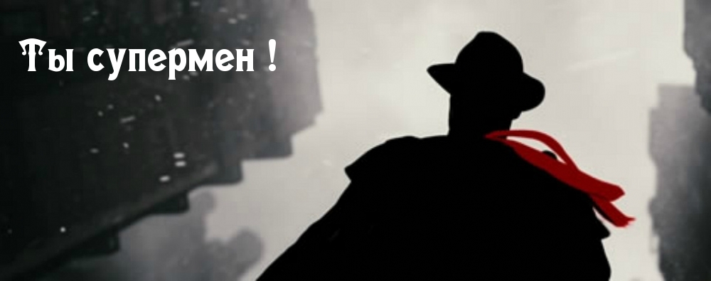 Ты супермен!