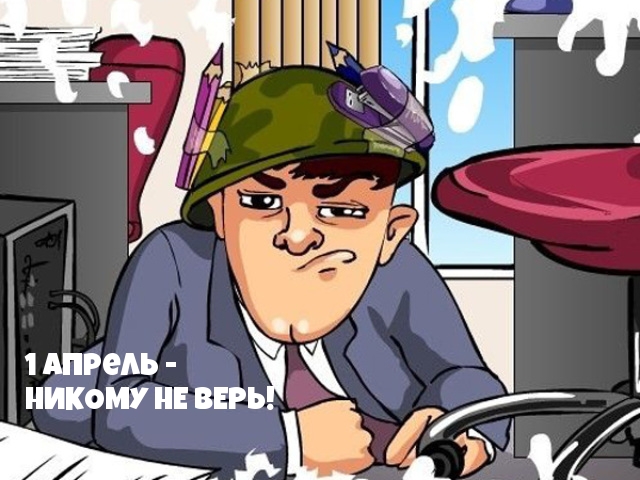 1 Апрель — НИКОМУ НЕ ВЕРЬ!