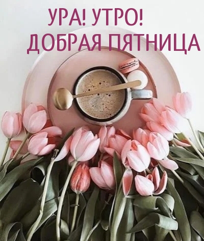 УРА! УТРО! ДОБРАЯ ПЯТНИЦА