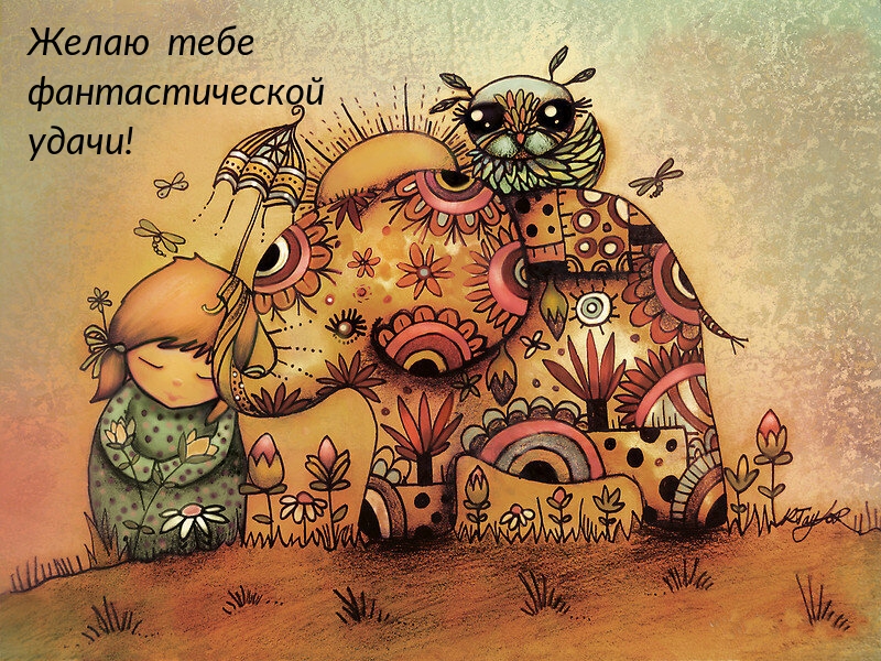 Желаю тебе фантастической удачи!