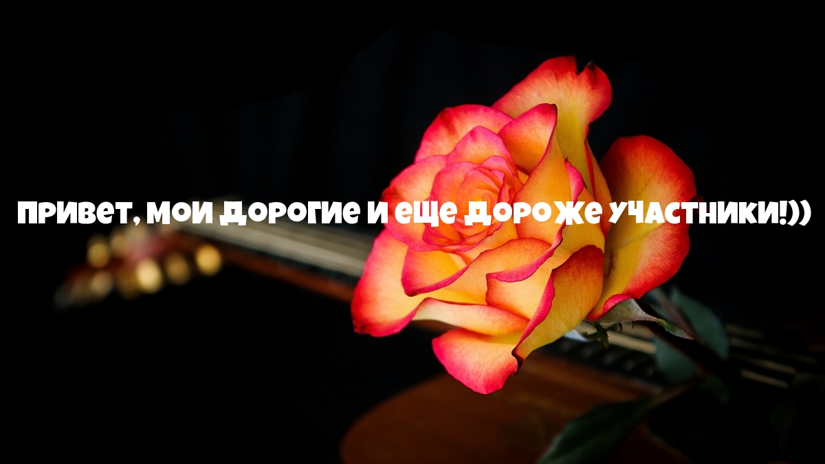 привет, мои дорогие и еще дороже участники!))