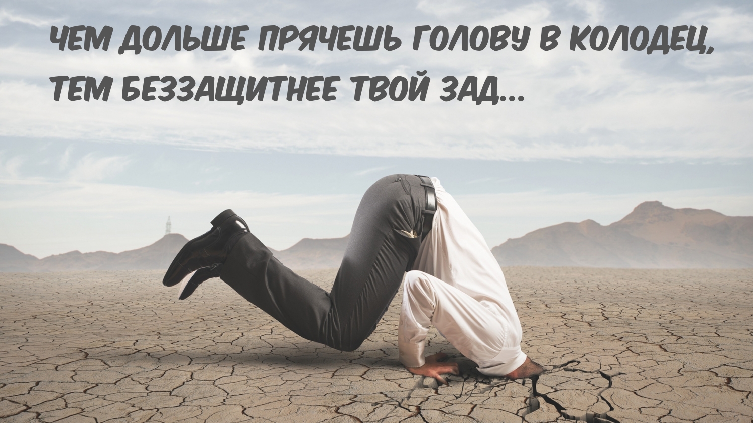 Чем дольше прячешь голову в колодец