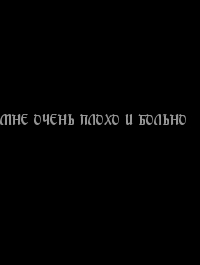 МНЕ ОЧЕНЬ ПЛОХО И БОЛЬНО