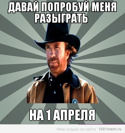 давай попробуй разыграть меня на 1 апреля