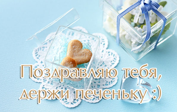 Поздравляю тебя, держи печеньку!