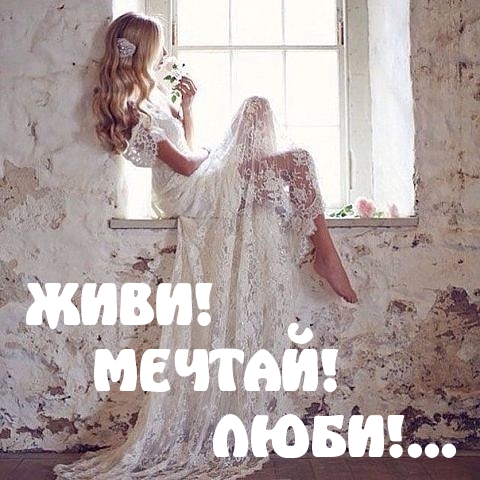 ЖИВИ! МЕЧТАЙ! ЛЮБИ!…