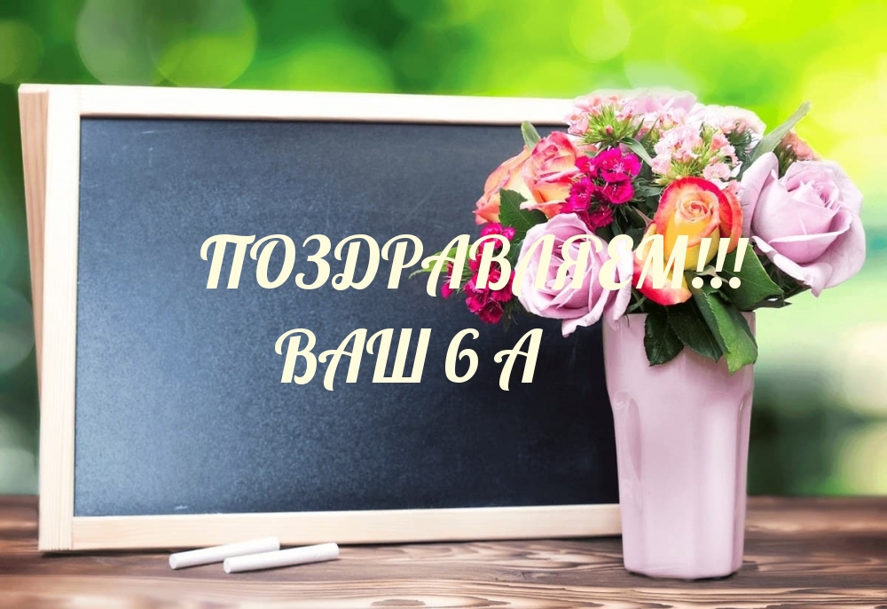 ПОЗДРАВЛЯЕМ! ВАШ 6 А