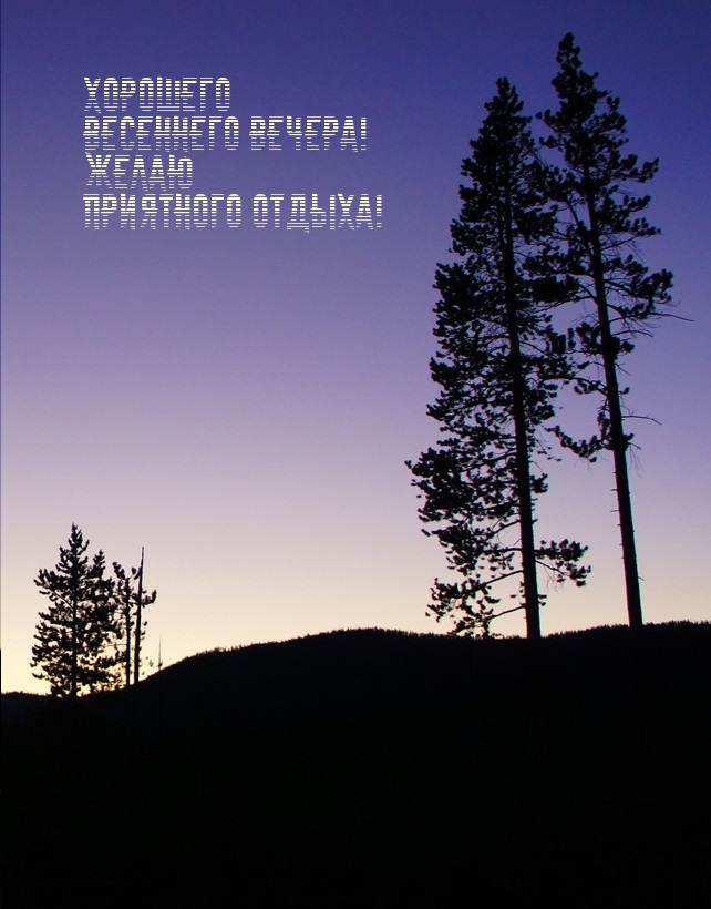 Хорошего весеннего вечера! Желаю приятного отдыха!