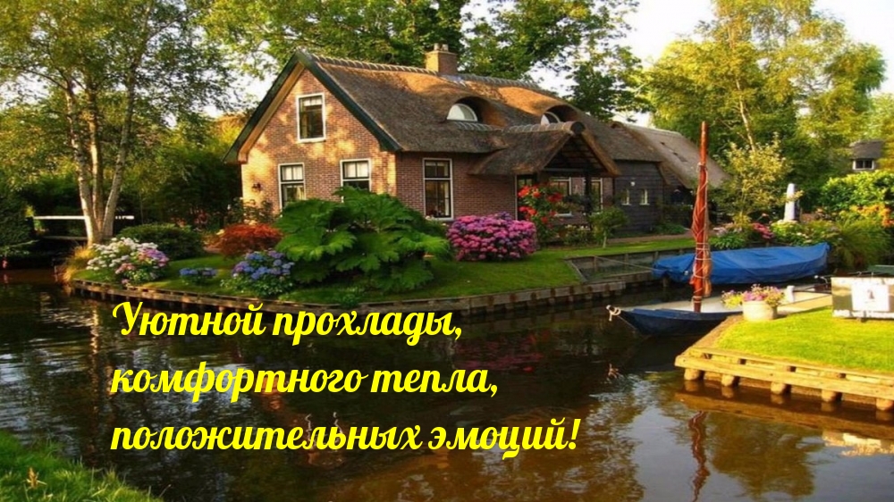 Уютной прохлады, комфортного тепла, положительных эмоций!