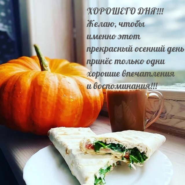 Желаю, чтобы этот осенний день принёс хорошие впечатления