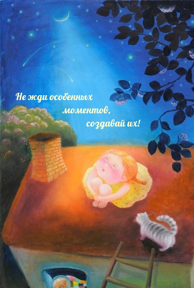 Не жди особенных моментов, создавай их!