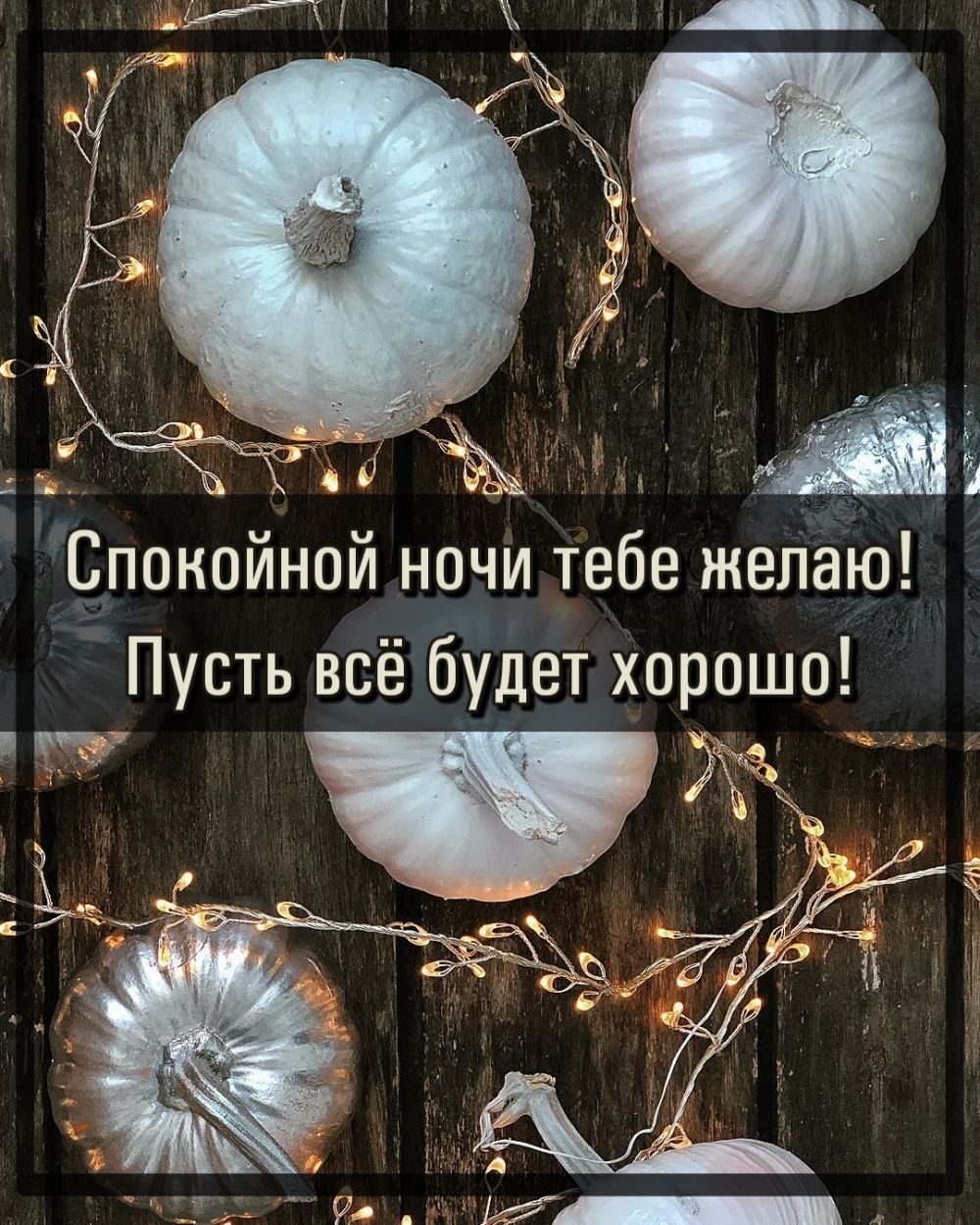 Спокойной ночи тебе желаю! Пусть всё будет хорошо!