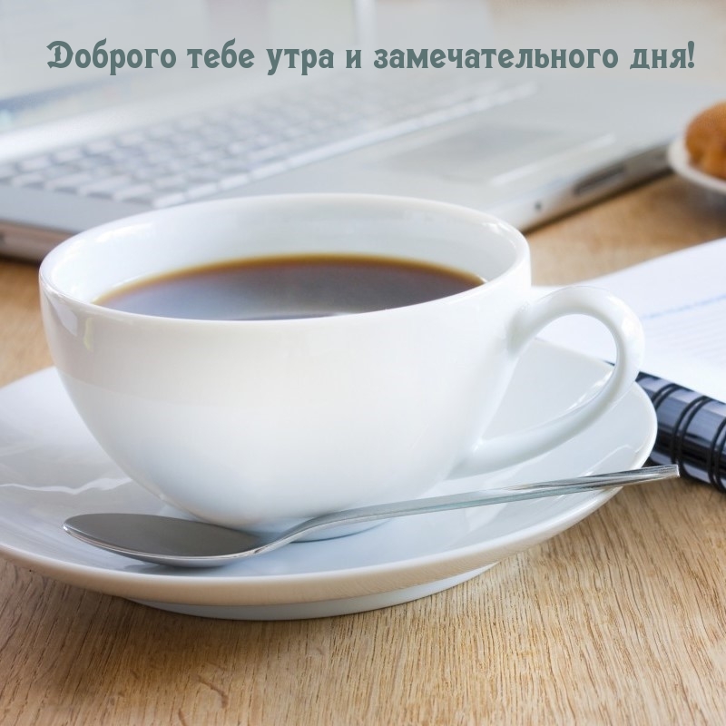 Доброго тебе утра и замечательного дня!