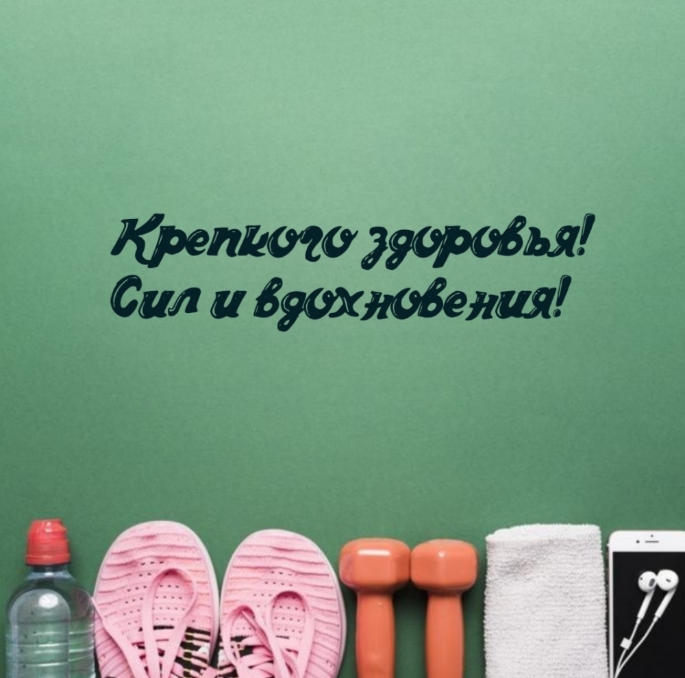 Крепкого здоровья! Сил и вдохновения!