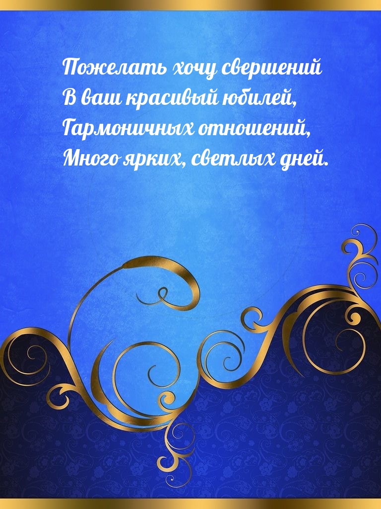 Пожелать хочу свершений в ваш красивый юбилей