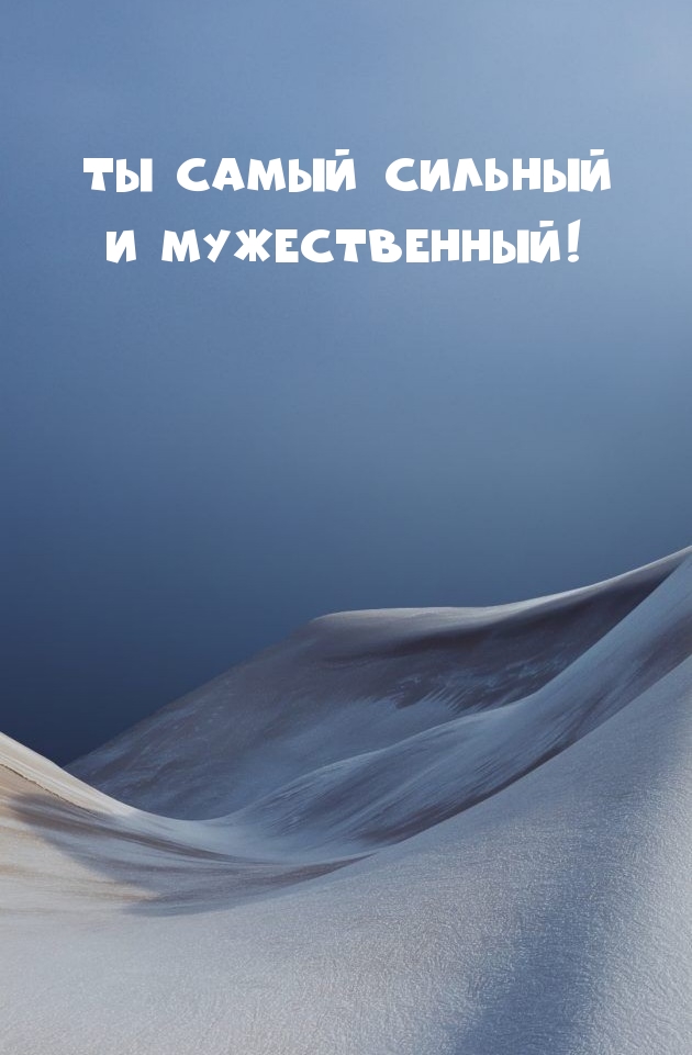 Ты самый сильный и мужественный!