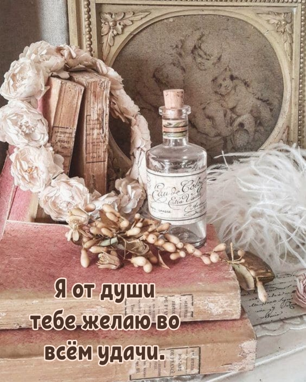 Я от души тебе желаю во всём удачи.