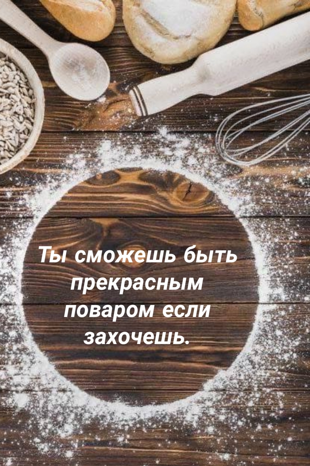 Ты сможешь быть прекрасным поваром если захочешь.