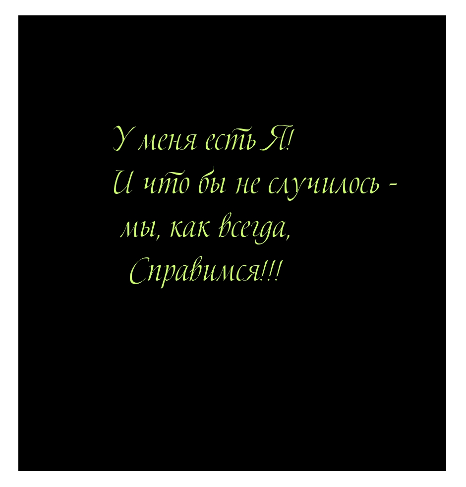 У меня есть Я! И что бы не случилось — мы, как всегда, Справимся!!!