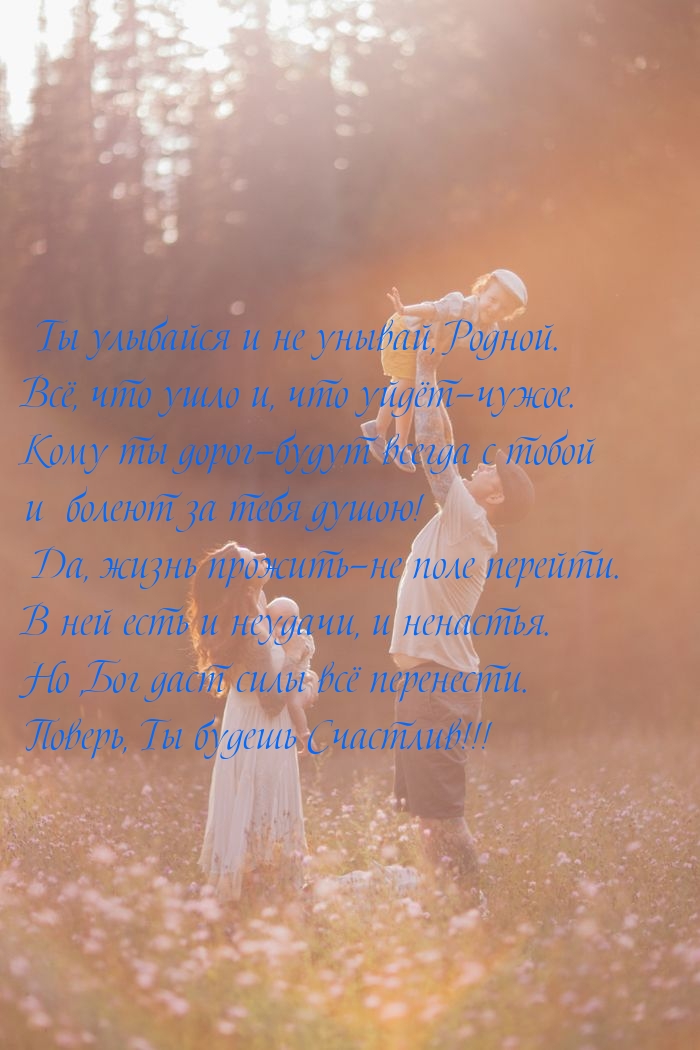 Ты улыбайся и не унывай, Родной. Всё, что ушло и, что уйдёт—чужое.
