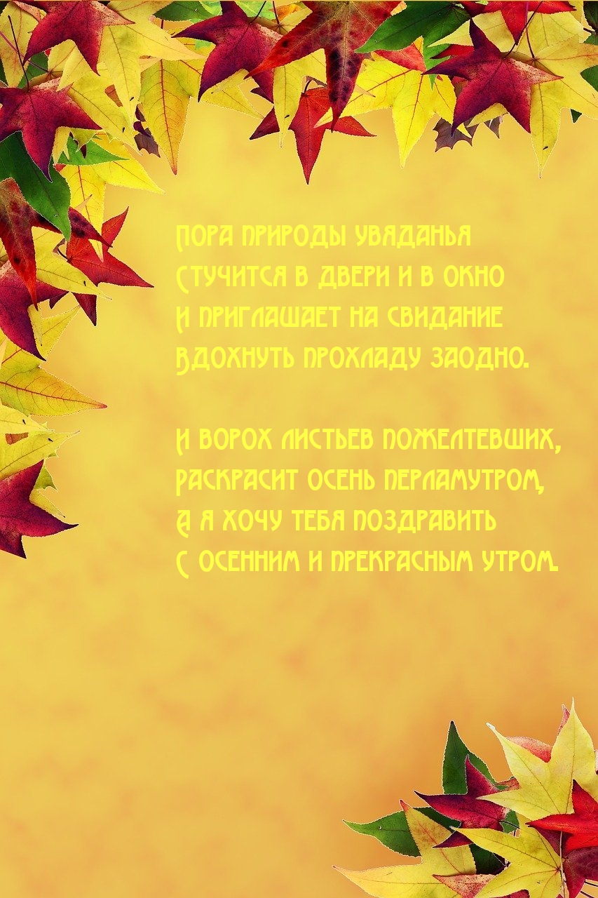 Хочу тебя поздравить с осенним и прекрасным утром.