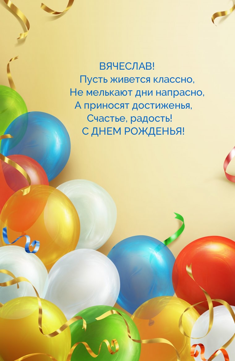 Вячеслав! Пусть живется классно, не мелькают дни напрасно