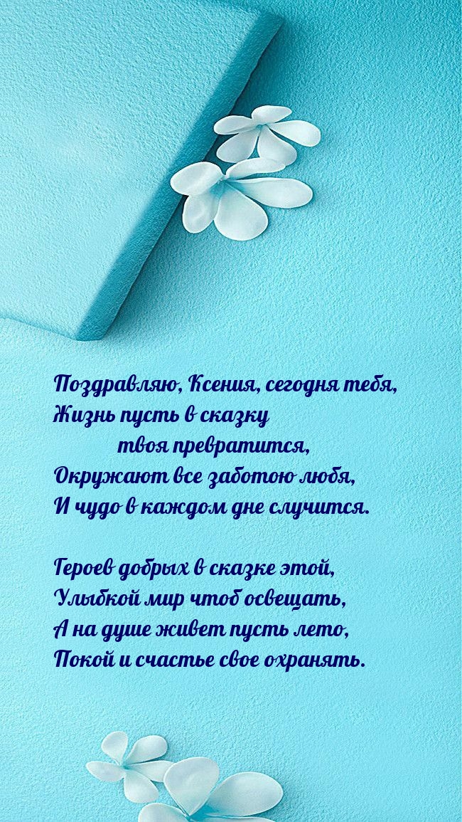 Ксения, сегодня тебя, жизнь пусть в сказку твоя превратится