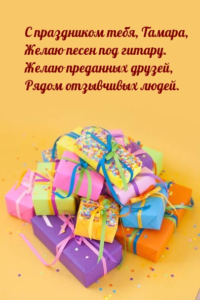 С праздником тебя, Тамара, желаю песен под гитару.