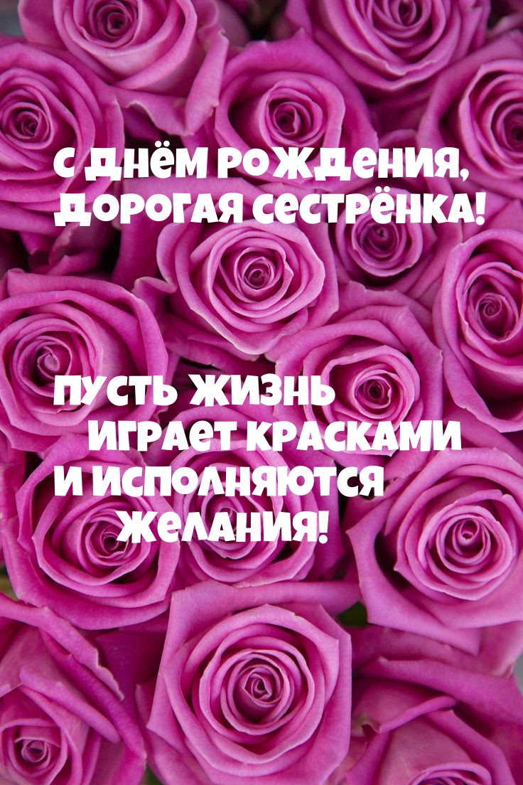 С Днём Рождения, дорогая сестрёнка! Пусть жизнь играет красками