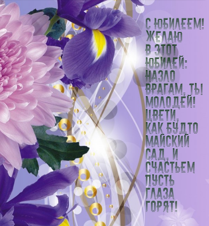 С юбилеем! Желаю в этот юбилей: Назло врагам, ты молодей!