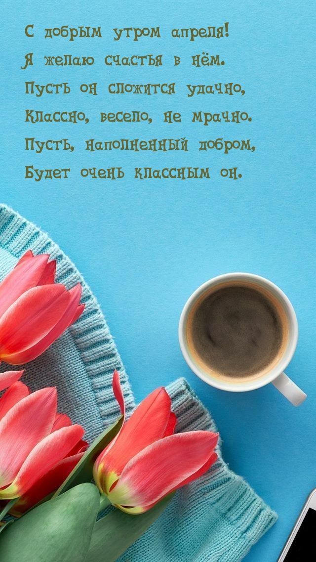 С добрым утром апреля! Я желаю счастья в нём.