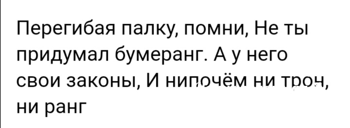 Перегибая палку, помни, не ты придумал бумеранг.