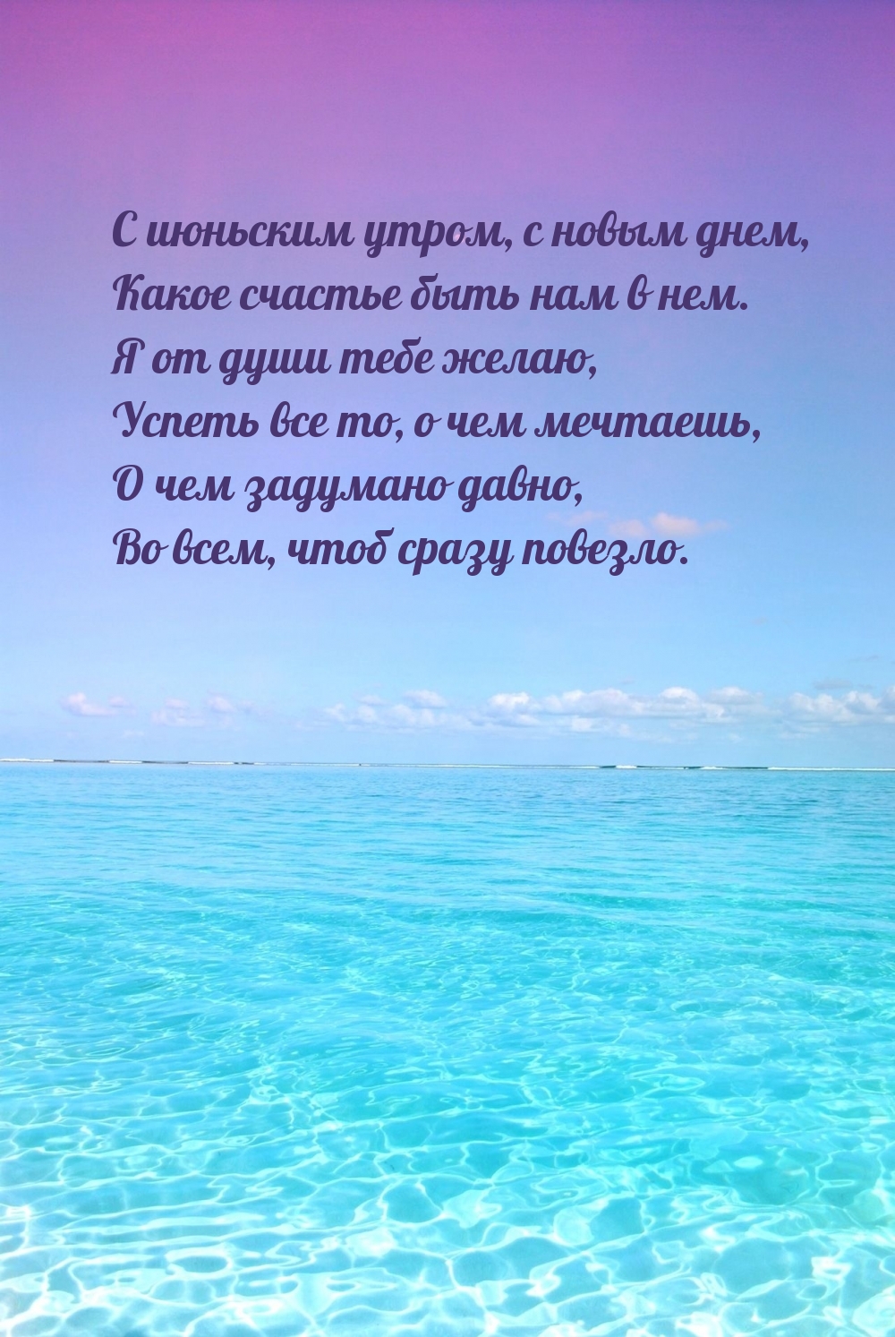 С июньским утром, с новым днем, какое счастье быть нам в нем.