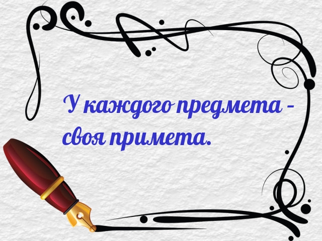 У каждого предмета – своя примета.