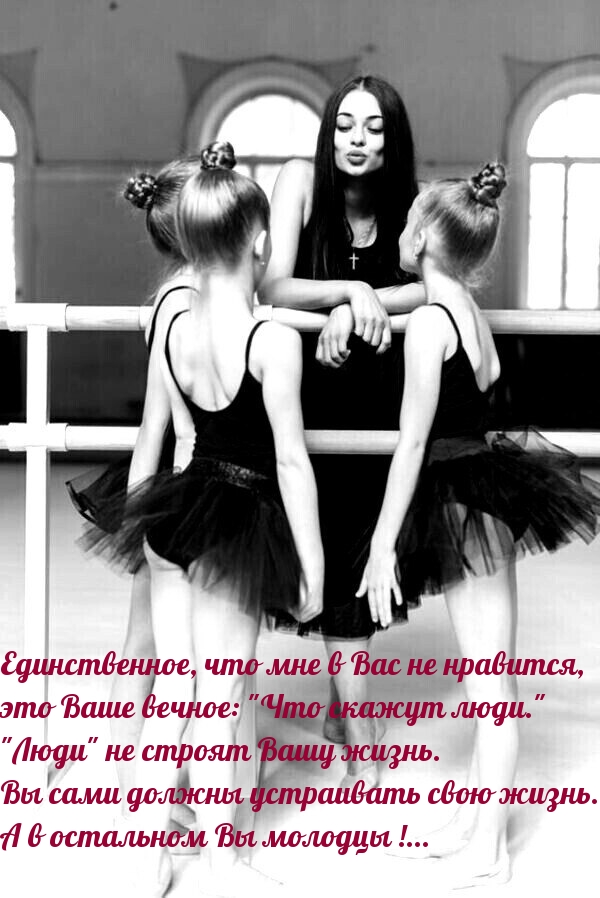 Единственное, что мне в Вас не нравится, это Ваше: «Что скажут люди.»
