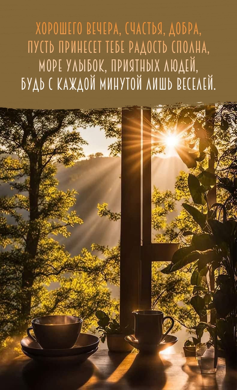 Хорошего вечера, счастья, добра, пусть принесет радость сполна