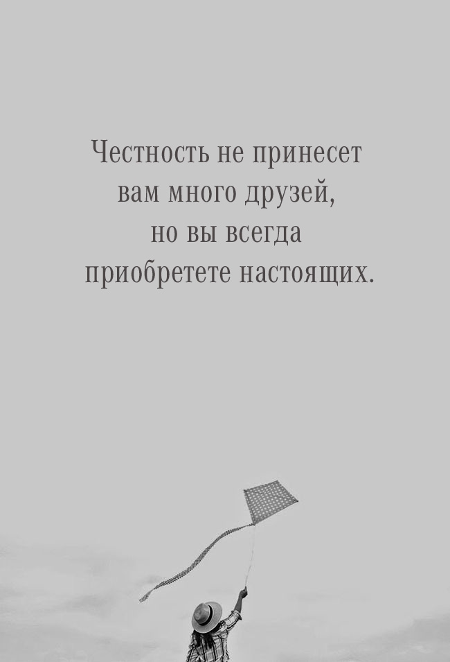 Честность не принесет вам друзей, но вы всегда приобретете настоящих.