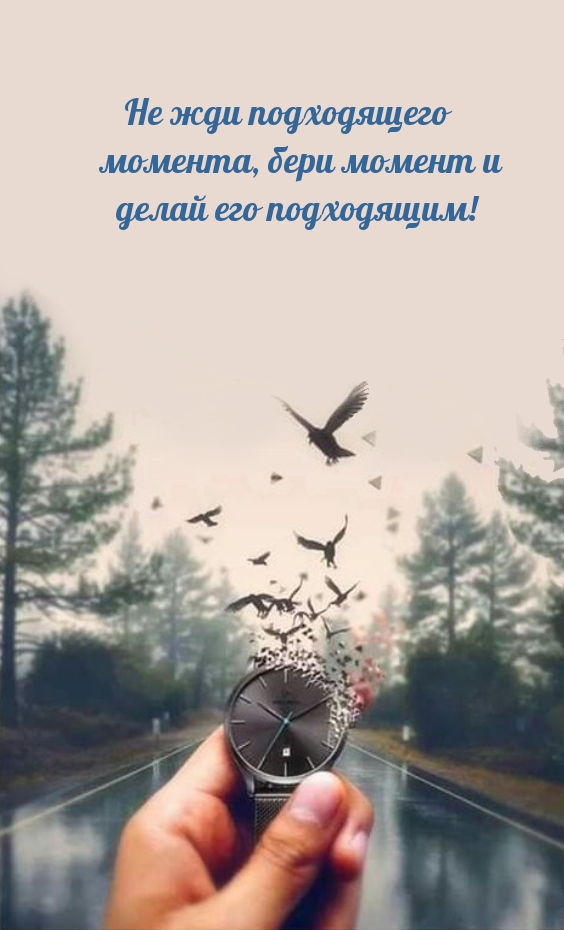 Не жди подходящего момента, бери момент