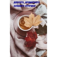 ДОБРОГО, АРОМАТНОГО ОСЕННЕГО УТРЕЧКА!